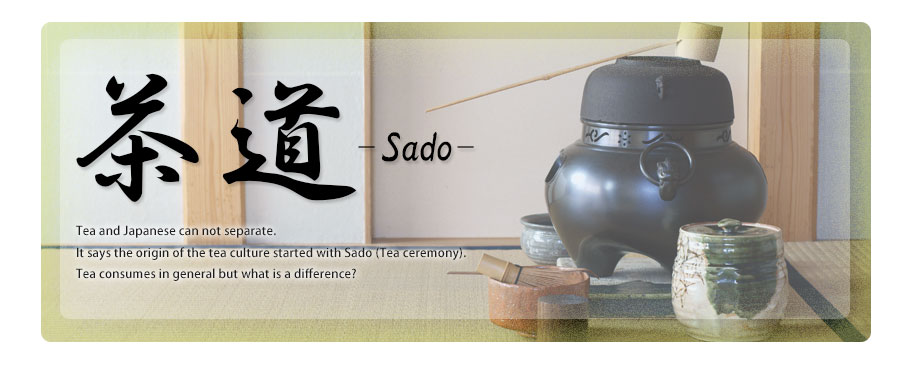 Sado Tea and Japanese can not separate.It says the origin of the tea culture started with Sado (Tea ceremony).Tea consumes in general but what is a difference?
